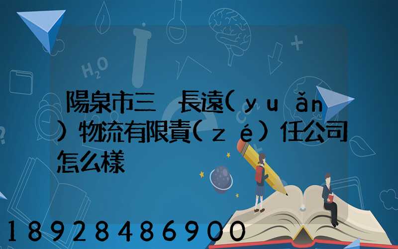 陽泉市三晉長遠(yuǎn)物流有限責(zé)任公司怎么樣
