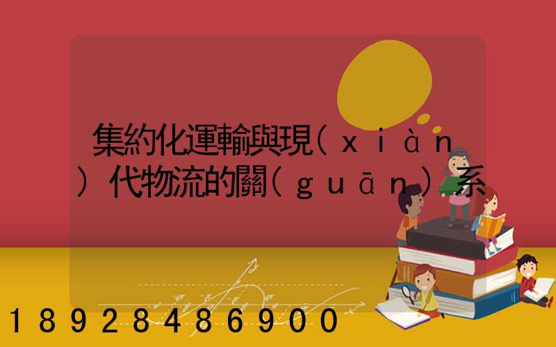 集約化運輸與現(xiàn)代物流的關(guān)系