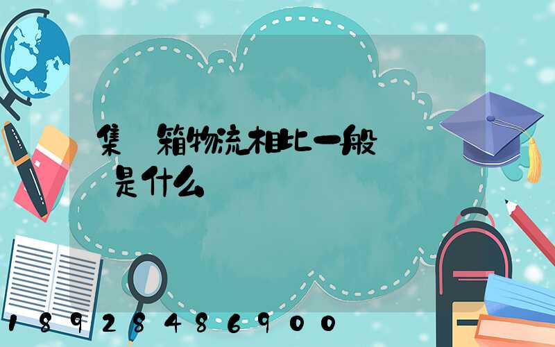 集裝箱物流相比一般貨運優勢是什么
