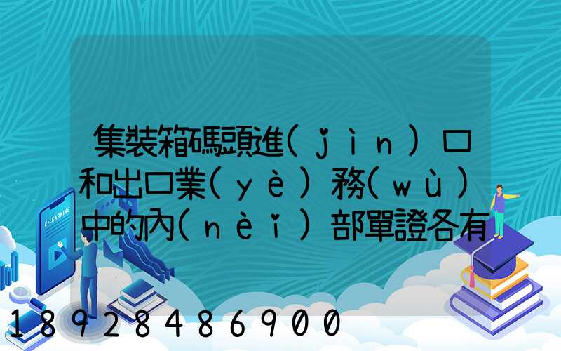 集裝箱碼頭進(jìn)口和出口業(yè)務(wù)中的內(nèi)部單證各有哪些