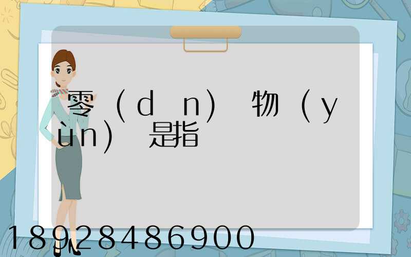 零擔(dān)貨物運(yùn)輸是指