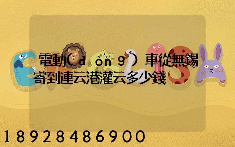 電動(dòng)車從無錫寄到連云港灌云多少錢