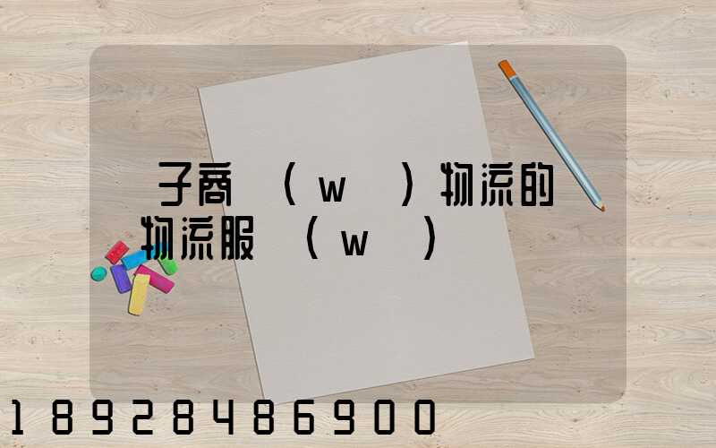 電子商務(wù)物流的倉儲物流服務(wù)