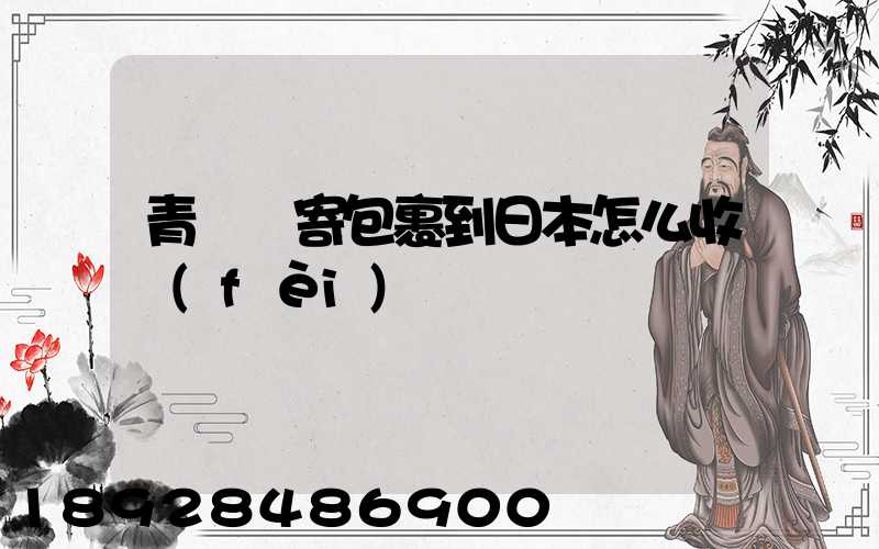 青島郵寄包裹到日本怎么收費(fèi)