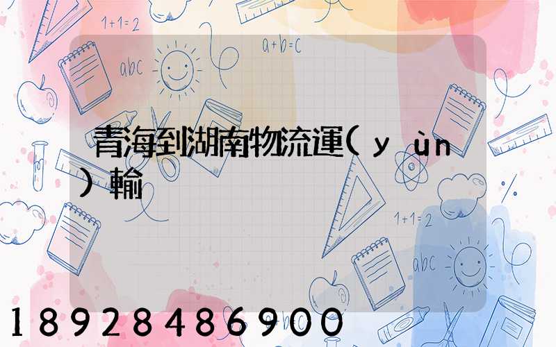 青海到湖南物流運(yùn)輸