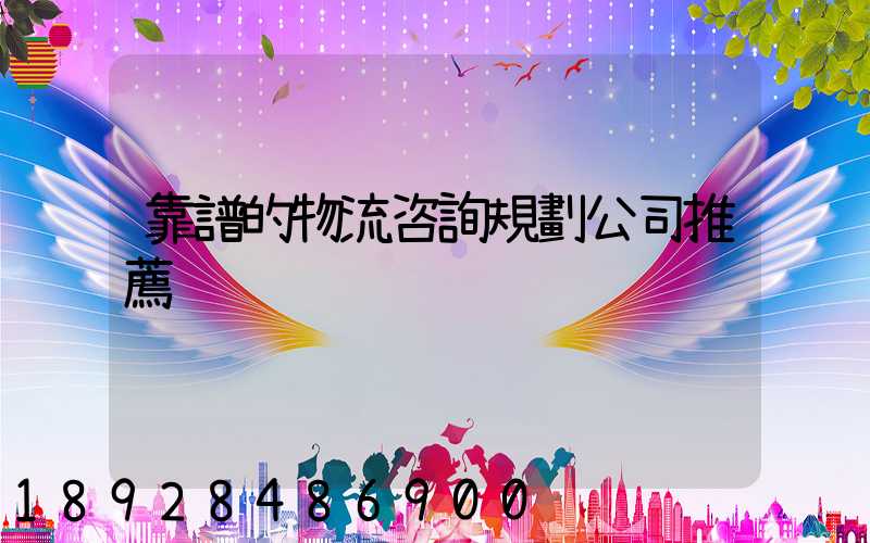 靠譜的物流咨詢規劃公司推薦