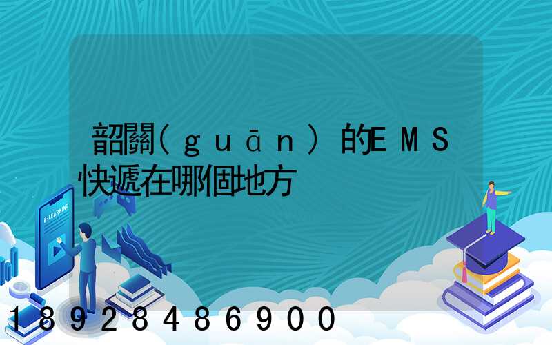 韶關(guān)的EMS快遞在哪個地方