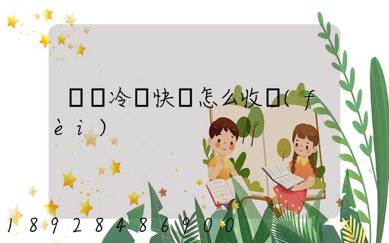 順豐冷鏈快遞怎么收費(fèi)