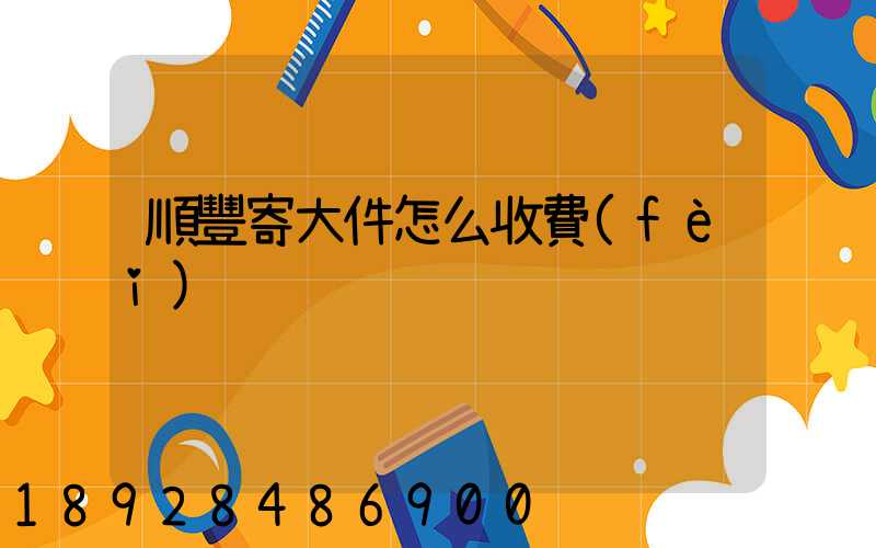 順豐寄大件怎么收費(fèi)