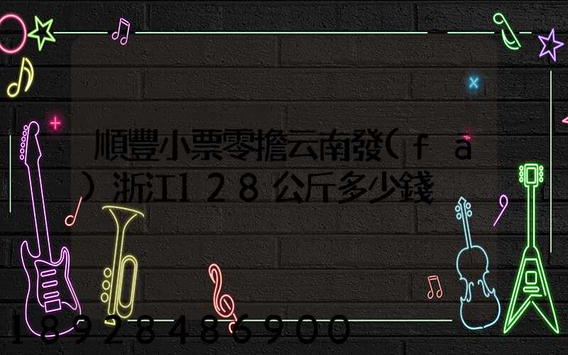 順豐小票零擔云南發(fā)浙江128公斤多少錢