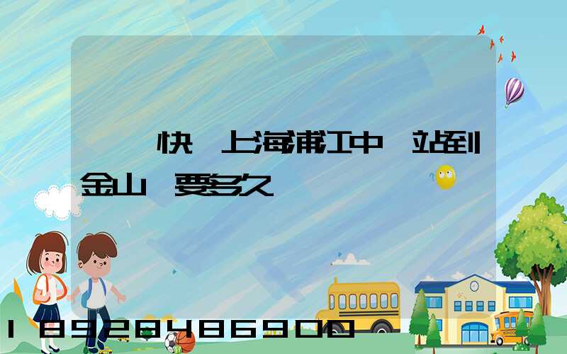 順豐快遞上海浦江中轉站到金山區要多久