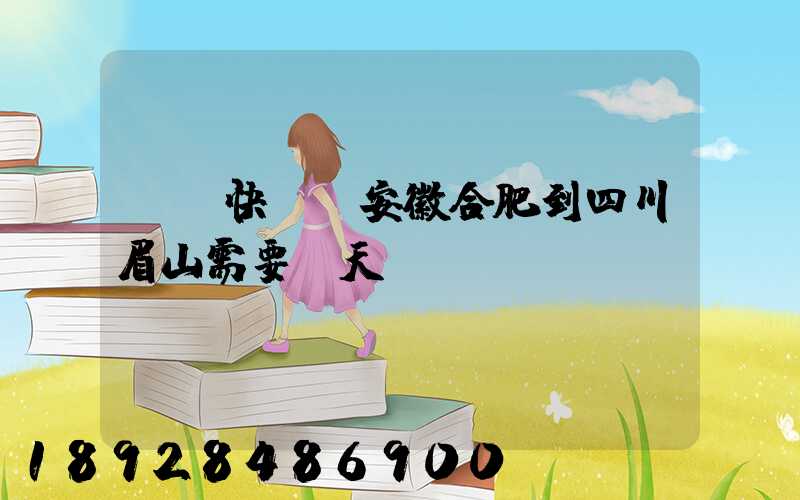 順豐快遞從安徽合肥到四川眉山需要幾天