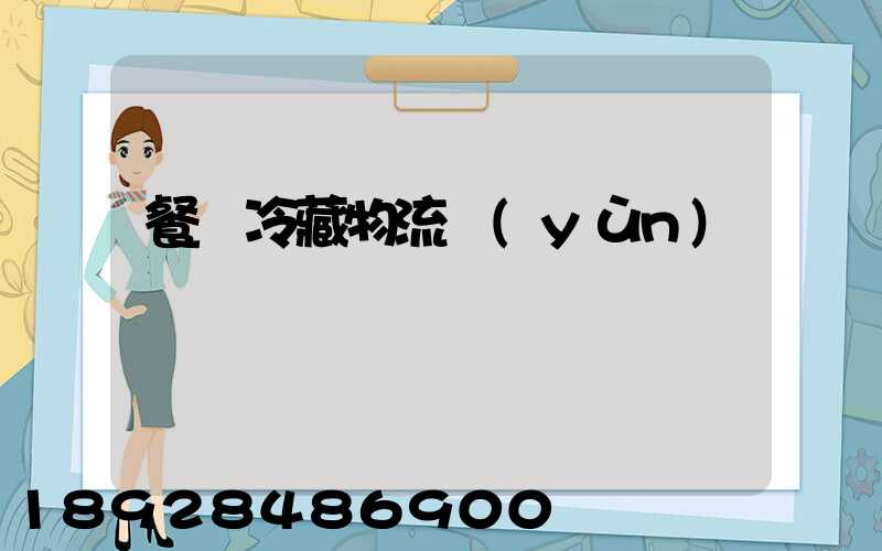 餐飲冷藏物流運(yùn)輸