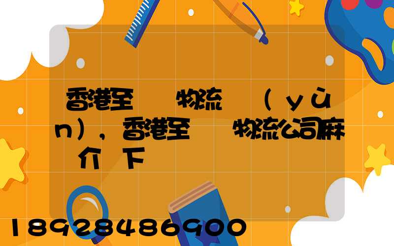 香港至無錫物流貨運(yùn),香港至無錫物流公司麻煩介紹下